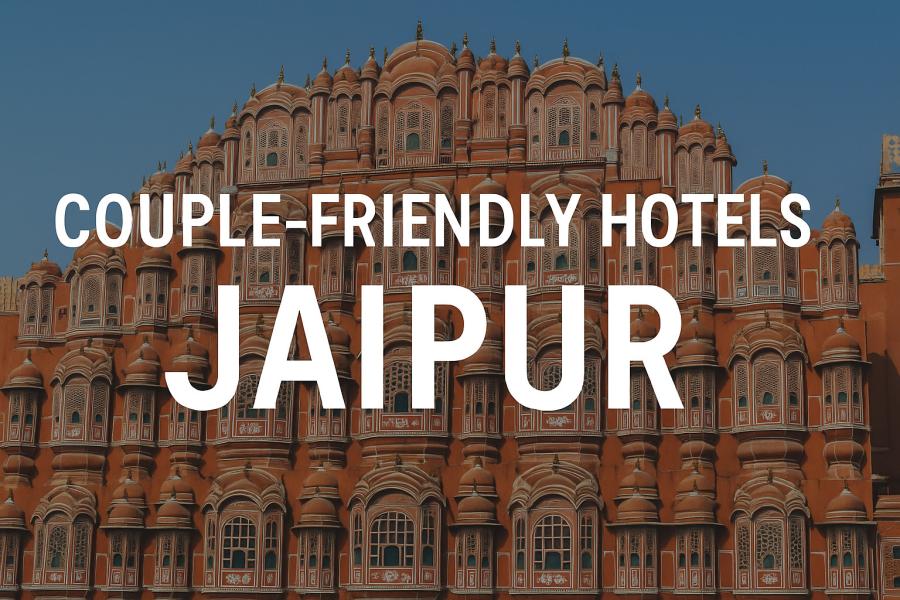 Couple-Friendly Hotels in Jaipur – Safe, Comfortable & Private Stays
